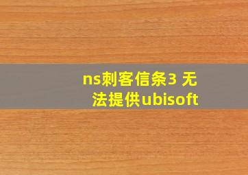 ns刺客信条3 无法提供ubisoft